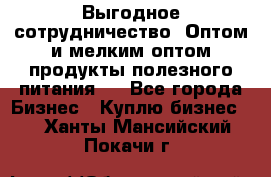 Выгодное сотрудничество! Оптом и мелким оптом продукты полезного питания.  - Все города Бизнес » Куплю бизнес   . Ханты-Мансийский,Покачи г.